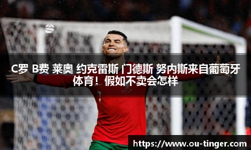C罗 B费 莱奥 约克雷斯 门德斯 努内斯来自葡萄牙体育！假如不卖会怎样