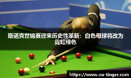 斯诺克世锦赛迎来历史性革新：白色母球将改为霓虹绿色