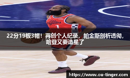 22分19板3帽！再创个人纪录，帕金斯剖析透彻，哈登又要造星了